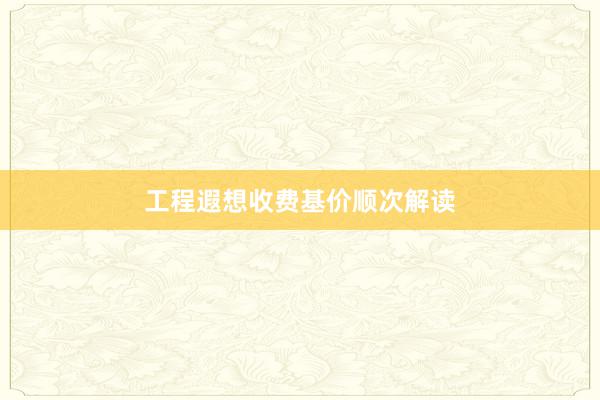 工程遐想收费基价顺次解读