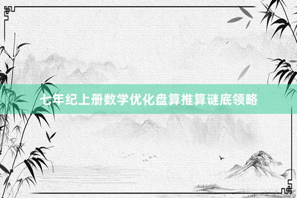 七年纪上册数学优化盘算推算谜底领略